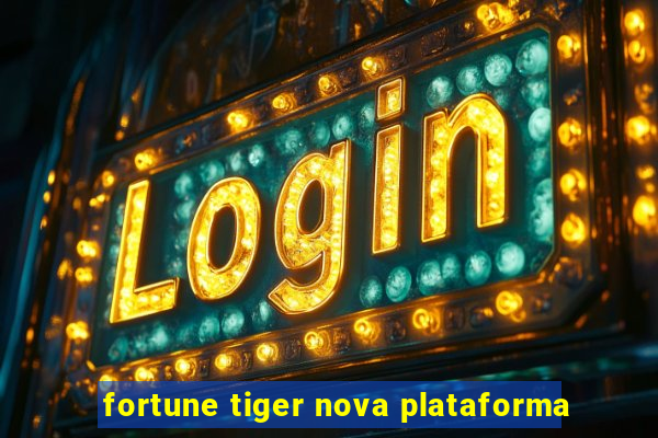 fortune tiger nova plataforma